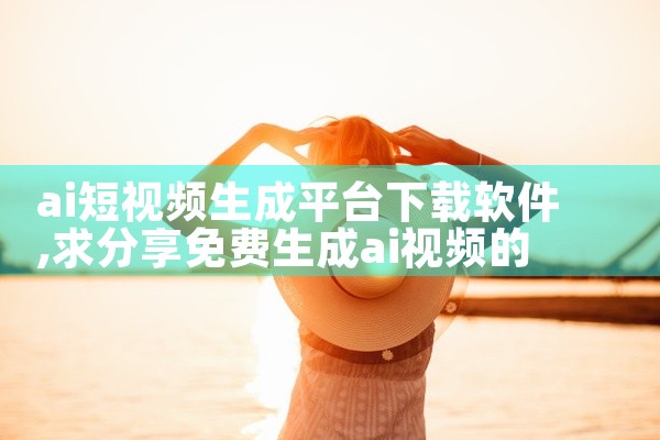 ai短视频生成平台下载软件