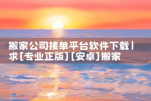 搬家公司接单平台软件下载