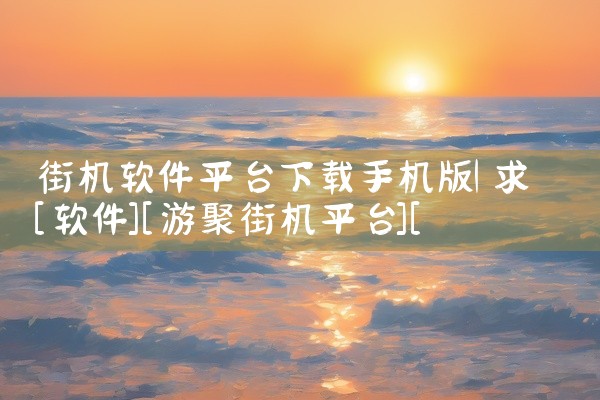 街机软件平台下载手机版