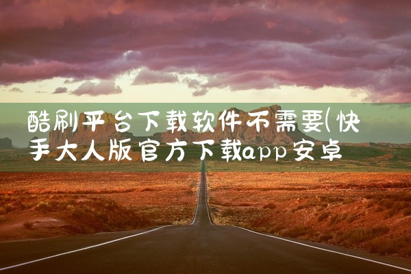 酷刷平台下载软件不需要