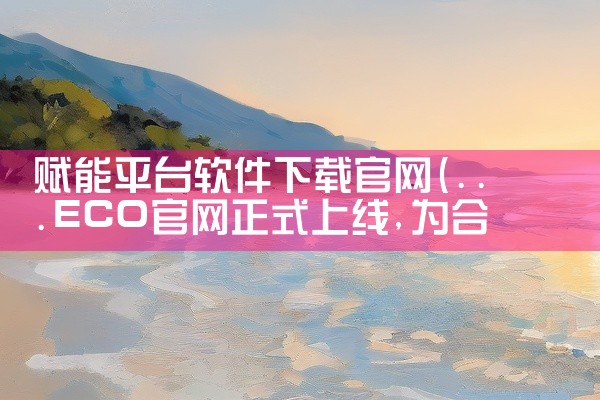 赋能平台软件下载官网